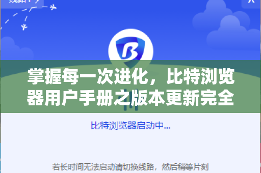 掌握每一次进化，比特浏览器用户手册之版本更新完全指南