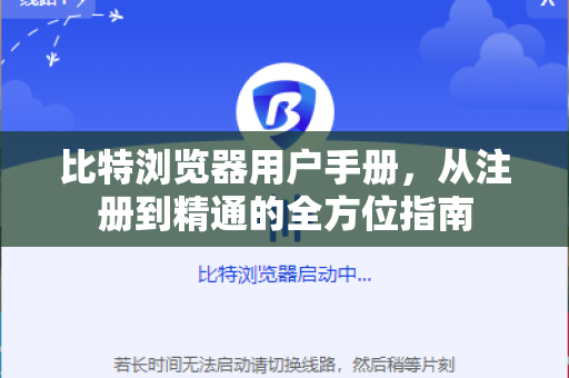 比特浏览器用户手册，从注册到精通的全方位指南